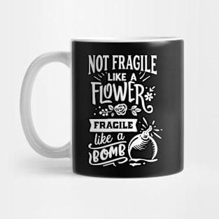 Not Fragile Like A Flower Fragile Like A Bomb Motivational Quote Mug